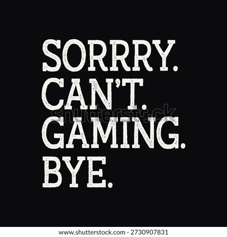 Minimalist typography design with white textured text "SORRRY. CAN'T. GAMING. BYE." on a black background.

Funny gamer excuse slogan t-shirt design with bold distressed typography.

Minimalist gaming quote graphic for apparel featuring "Sorry Can't Gaming Bye" text.