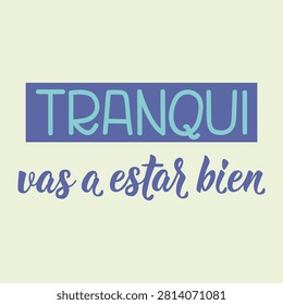 Minimalist typography poster with unique handwritten script and block lettering. It features the comforting Spanish text: Tranqui vas a estar bien, meaning Calm down you'll be fine. Vector art.