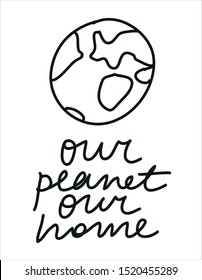 Minimalist vector illustration with planet. Quote on the theme of nature conservation and climate change. Our Planet Our Home inscription. 