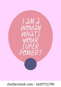 Minimalist vector lettering about feminism. Inspirational quote with geometric shapes on background. I Am A Woman What's Your Super Power? Feminist inscription.