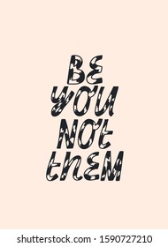 Minimalist vector lettering. Be You Not Them inspirational quote. Hand drawn inscription in black. Motivational message.