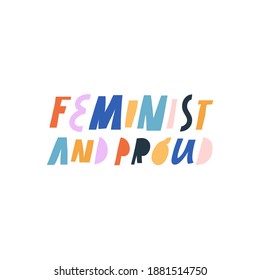 Minimalist vector lettering. Colorful letters on white background. Feminist And Proud inspirational quote. Activist hand drawn inscription.