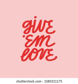 Minimalist vector lettering. Give 'Em Love inspirational quote. Red letters on pink background. Hand drawn inscription about love. Valentine's Day related image.