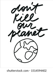 Minimalist vector lettering. Inscription on the theme of nature conservation. Illustration with planet Earth. Don't Kill Our Planet quote. Climate change related image.