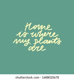 Minimalist vector lettering. Light yellow letters on green background. Inspirational quote. Hand drawn inscription. Home Is Where My Plants Are.