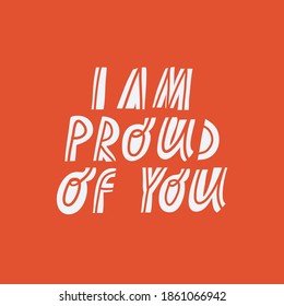 Minimalist vector lettering. I Am Proud Of You hand drawn inscription. Inspirational quote. White letters on red background. For cards, posters, stationery.