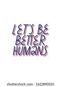 Minimalist vector lettering in red and blue colors. Let's Be Better Humans inspirational  quote. Hand drawn inscription.