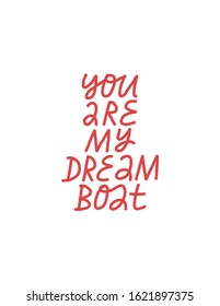Minimalist vector lettering in red color. You Are My Dreamboat quote. Inspirational hand drawn inscription. Perfect as greeting card for Valentine's Day. Phrase about love.