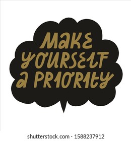 Minimalist vector lettering in speech bubble. Make Yourself A Priority inspirational quote. Hand drawn inscription about self love and care.
