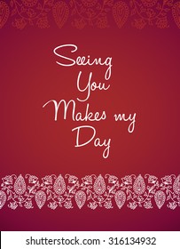 Minimalistic text of an inspirational saying Seeing you makes my day.