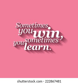 Minimalistic text lettering of an inspirational saying Sometimes you win, sometimes you learn