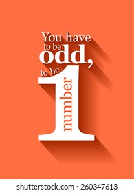 Minimalistic text lettering of an inspirational saying You have to be odd to be number one