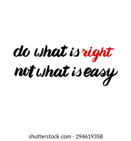 Minimalistic text lettering of an inspirational saying Do what is right, not what is easy. Hand drawn calligraphy lettering.