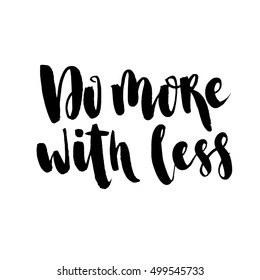 Minimalistic text lettering of an inspirational saying Do more with less. Modern brush calligraphy. Isolated on white background. Hand drawn lettering element for your design.