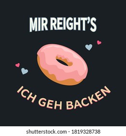 Mir reicht's ich geh backen text means I’m done I’m going to bake. T-shirt, apron, etc design with donut and hearts