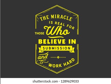 The miracle is real for those who believe in submission and work hard