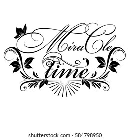 Miracle time. Calligraphic vintage isolated black  lettering. Floral calligraphy beautiful  text with flowers, leaves, branch and ornaments. Luxury modern white vector background.