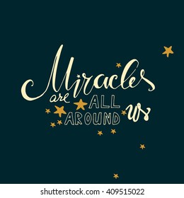  miracles are all around us. Hand lettering and custom typography for your designs: t-shirts, bags, for posters, invitations, cards, etc. Hand drawn typography.Vintage illustration