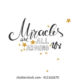  miracles are all around us. Hand lettering and custom typography for your designs: t-shirts, bags, for posters, invitations, cards, etc. Hand drawn typography.Vintage illustration