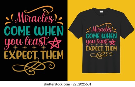 Miracles come when you least expect them inspirational T-shirt design vector template. Inspirational and hand drawn motivation. Design for poster, t-shirts, mug, pillow, and Vector illustration.
