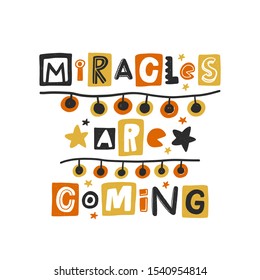 Miracles are coming colored lettering. Hand drawn grunge style typography with garland. Xmas, New Year quote. Christmas poster, postcard, greeting card design element