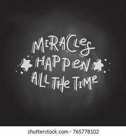 Miracles happen all the time. Hand drawn lettering on the blackboard background. Stock vector