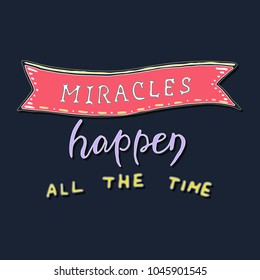 Miracles happen all the time. Vector inspirational quote.