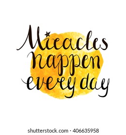 Miracles happen every day. Hand drawn inspiring quote isolated on white.Vector hand lettering. Ready design for poster, t-shirt design, etc.