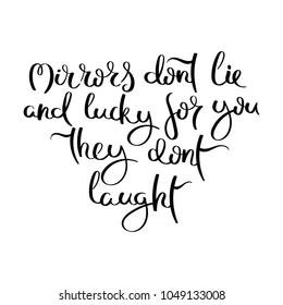 Mirrors dont lie and lucky for you they dont laught. Hand written calligraphy quote motivation for life and happiness. For postcard, poster, prints, cards graphic design.