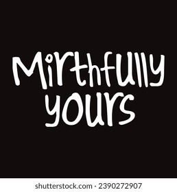 mirthfully yours text on black background.