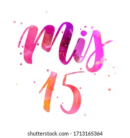 Mis 15 - handwritten modern calligraphy lettering. For Latin American girl birthday party. Watercolor lettering for Quinceanera. Translation - My 15.