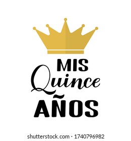 Mis Quince Anos (my 15th birthday in Spanish) hand lettering with gold crown isolated on white. Latin American girl Quinceañera poster. Vector template for party invitation, greeting card, banner.