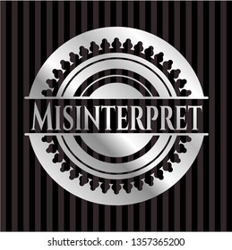 Misinterpret silvery badge or emblem