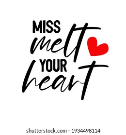 Miss Melt your heart is great as a baby tshirt print or greeting card. Vector quote isolated on white background