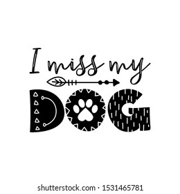 I miss my dog - sad quote design. Vector eps 10 illustration of puppy calligraphy sign for print. Cute dog poster with lettering.