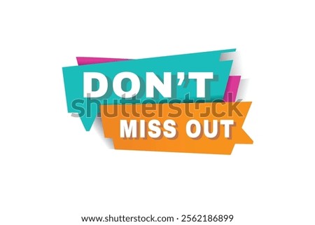 Don’t miss out banner, speech bubble sign icon tag modern word concept vector. Design for web, advertise.