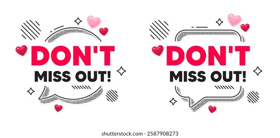 Miss out chat speech bubble. Social media concept. Dont miss out tag. Special offer price sign. Advertising discounts symbol. 3d hearts chat bubble. Vector