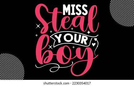 miss steal your boy, Happy valentine`s day T shirt design, typography text and red heart and line on the background, funny valentines Calligraphy graphic design typography for svg, poster, sticker car