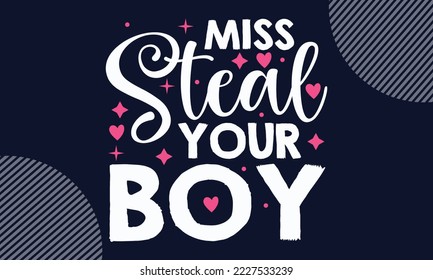 Miss Steal Your Boy - Valentines Day T shirt Design. Hand drawn lettering phrase, calligraphy vector illustration. eps, svg Files for Cutting