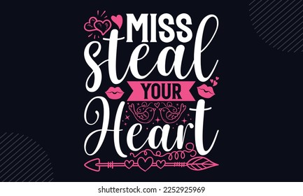 Miss Steal Your  Heart  - Happy Valentine's Day T shirt Design, Hand lettering illustration for your design, Modern calligraphy, Svg Files for Cricut, Poster, EPS