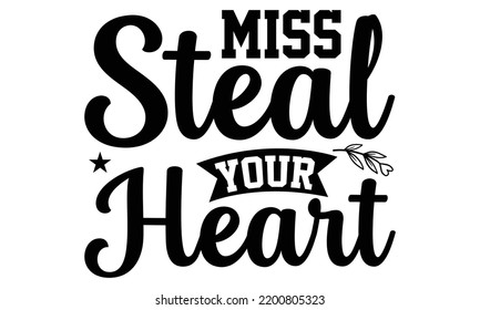 Miss Steal Your Heart - Valentine's Day t shirt design, Calligraphy graphic design, Hand written vector t shirt design, lettering phrase isolated on white background, svg Files for Cutting svg