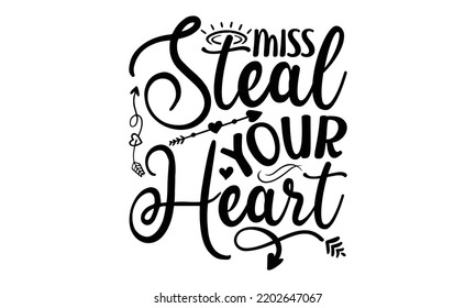 Miss Steal Your Heart - Valentine's Day 2023 quotes svg design, Hand drawn vintage hand lettering, This illustration can be used as a print on t-shirts and bags, stationary or as a poster. svg