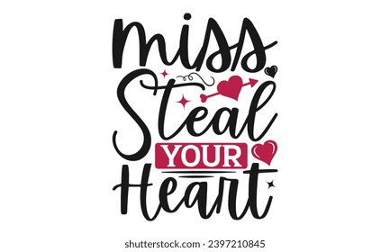 Miss Steal Your Heart - Valentines Day T- Shirt Design, Calligraphy T Shirt Design, For Stickers, Templet, Mugs, EPS 10 . Vector Editable Files.