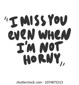 I miss you even when i am not horny. Sticker for social media content. Vector hand drawn illustration design. Bubble pop art comic style poster, t shirt print, post card, video blog cover
