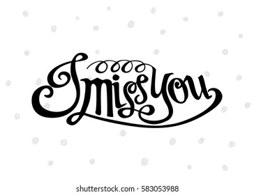 I Miss You. Hand Lettered Quote. Modern Calligraphy. Romantic slogan and quote for love cards and prints