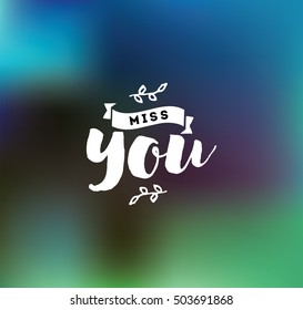 Miss you inscription. Romantic inspirational quote. Typography for valentines day poster, invitation, greeting card or t-shirt. Vector lettering, calligraphy design. Text background