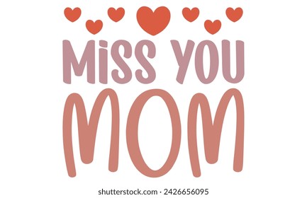 Miss You Mom, Mom T-shirt Design EPS File Format. svg