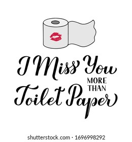 I miss you more than toilet paper calligraphy hand lettering isolated on white background. Funny quarantine quote. Coronavirus COVID-19 typography poster. Vector template for banner, postcard, t-shirt