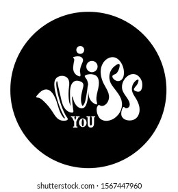 I miss you - vector illustration with hand lettering. White text in a black circle. For banner, poster, postcard, logotype, flyer, brochure, interior design. For family photo album, photo studio