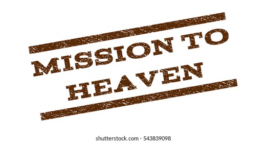 Mission To Heaven watermark stamp. Text caption between parallel lines with grunge design style. Rubber seal stamp with dirty texture. Vector brown color ink imprint on a white background.